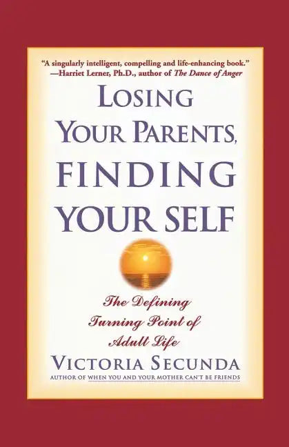Losing Your Parents, Finding Your Self: The Defining Turning Point of Adult Life - Paperback