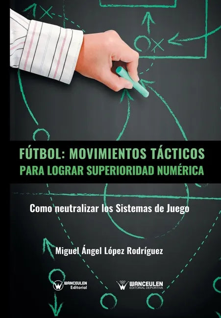 Fútbol. Movimientos Tácticos Para Lograr Superioridad Numérica: Como neutralizar los sistemas de juego - Paperback