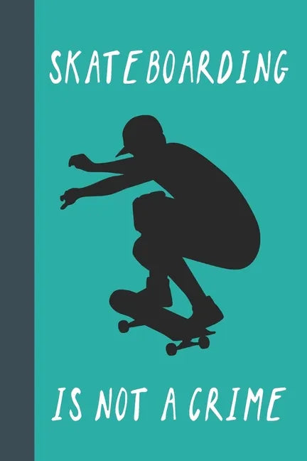 Skateboarding Is Not A Crime: Great Fun Gift For Skaters, Skateboarders, Extreme Sport Lovers, & Skateboarding Buddies - Paperback