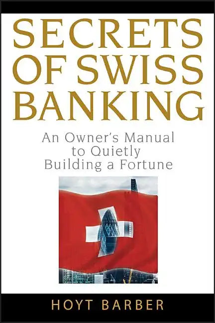 Secrets of Swiss Banking: An Owner's Manual to Quietly Building a Fortune - Hardcover