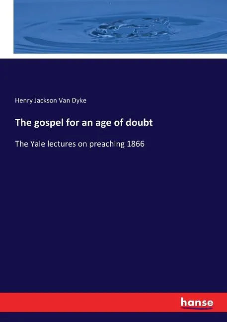 The gospel for an age of doubt: The Yale lectures on preaching 1866 - Paperback