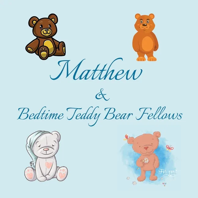 Matthew & Bedtime Teddy Bear Fellows: Short Goodnight Story for Toddlers - 5 Minute Good Night Stories to Read - Personalized Baby Books with Your Chi - Paperback