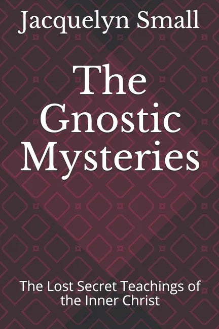 The Gnostic Mysteries: The Lost Secrets of the Inner Christ - Paperback