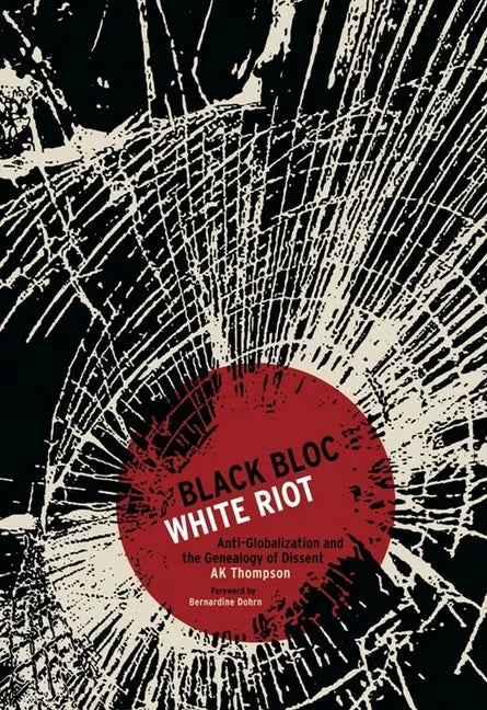 Black Bloc, White Riot: Anti-Globalization and the Genealogy of Dissent - Paperback