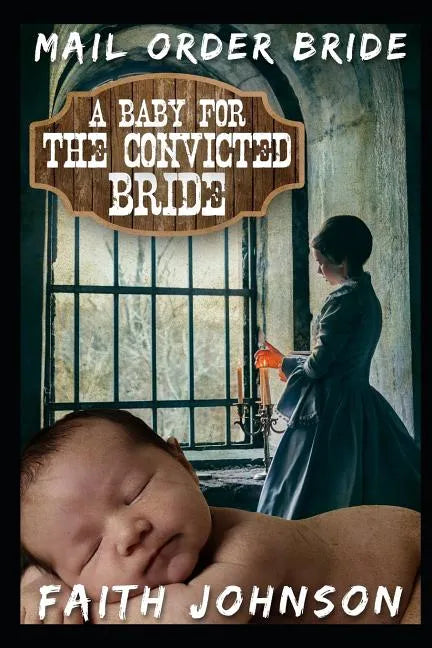 Mail Order Bride: A Baby for the Convicted Bride: Clean and Wholesome Western Historical Romance - Paperback