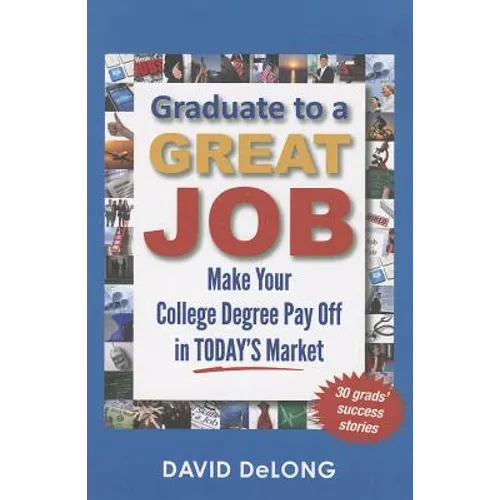 Graduate to a Great Job: Make Your College Degree Pay Off in Today's Market - Paperback