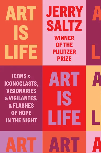 Art Is Life: Icons and Iconoclasts, Visionaries and Vigilantes, and Flashes of Hope in the Night - Hardcover