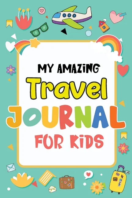 My Amazing Travel Journal: Trip Diary For Kids, 120 Pages To Write Your Own Adventures - Paperback