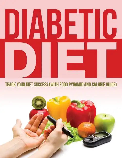Diabetic Diet: Track Your Diet Success (with Food Pyramid and Calorie Guide) - Paperback