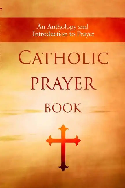 Catholic Prayer Book: An Anthology and Introduction to Prayer - Paperback