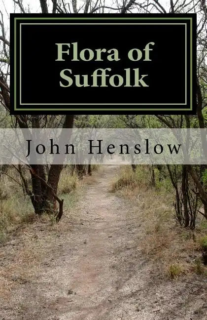 Flora of Suffolk: a Catalogue of the Plants Found in a Wild State in the County of Suffolk - Paperback