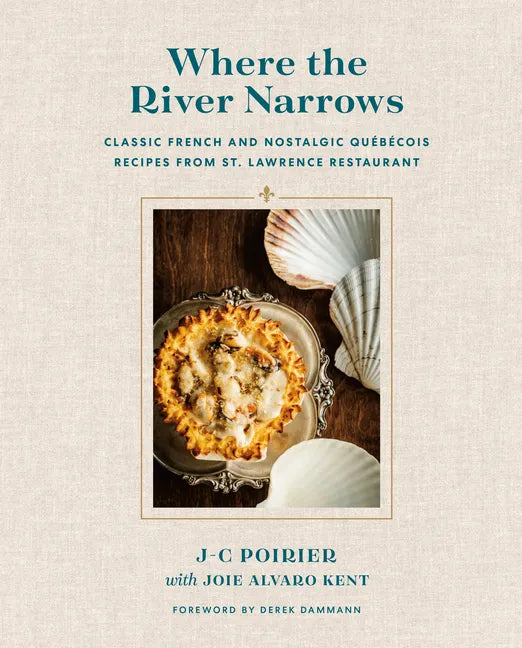 Where the River Narrows: Classic French & Nostalgic Québécois Recipes from St. Lawrence Restaurant - Hardcover