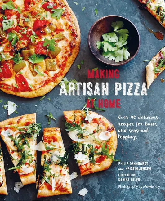Making Artisan Pizza at Home: Over 90 Delicious Recipes for Bases and Seasonal Toppings - Hardcover