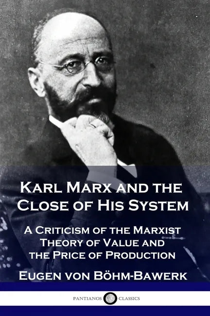 Karl Marx and the Close of His System: A Criticism of the Marxist Theory of Value and the Price of Production - Paperback