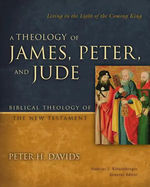A Theology of James, Peter, and Jude: Living in the Light of the Coming King 6 - Hardcover