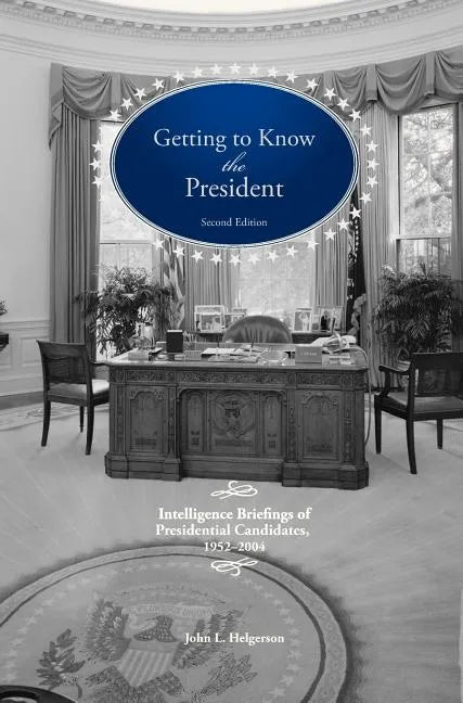 Getting To Know the President: Intelligence Briefings of Presidential Candidates, 1952-2004 - Hardcover