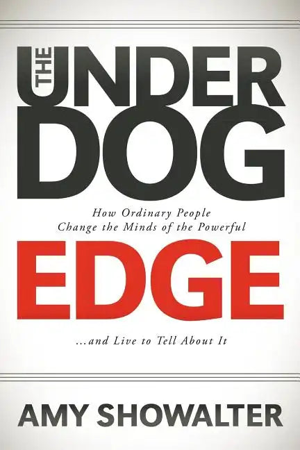 The Underdog Edge: How Ordinary People Change the Minds of the Powerful and Live to Tell about It - Paperback