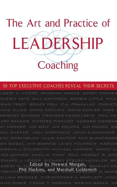 The Art and Practice of Leadership Coaching: 50 Top Executive Coaches Reveal Their Secrets - Hardcover