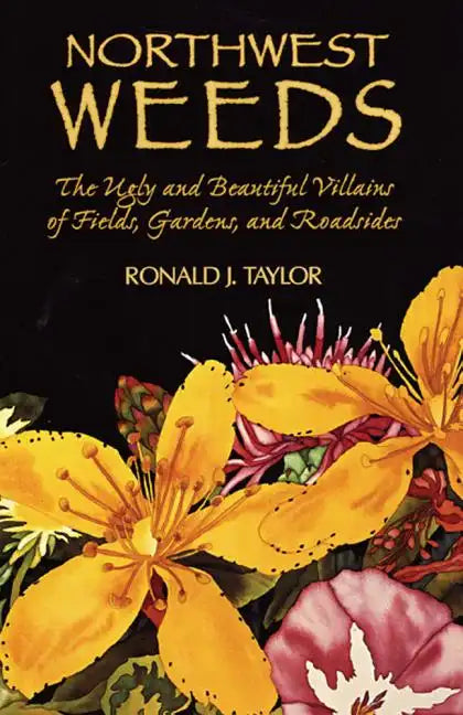 Northwest Weeds: The Ugly and Beautiful Villains of Fields, Gardens, and Roadsides - Paperback