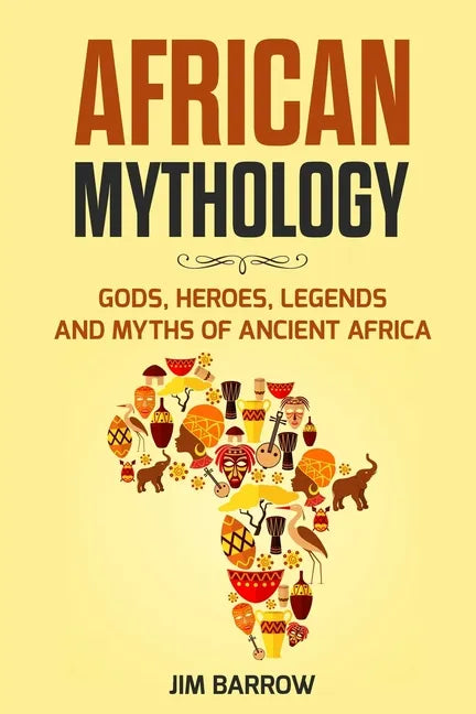 African Mythology: Gods, Heroes, Legends and Myths of Ancient Africa - Paperback