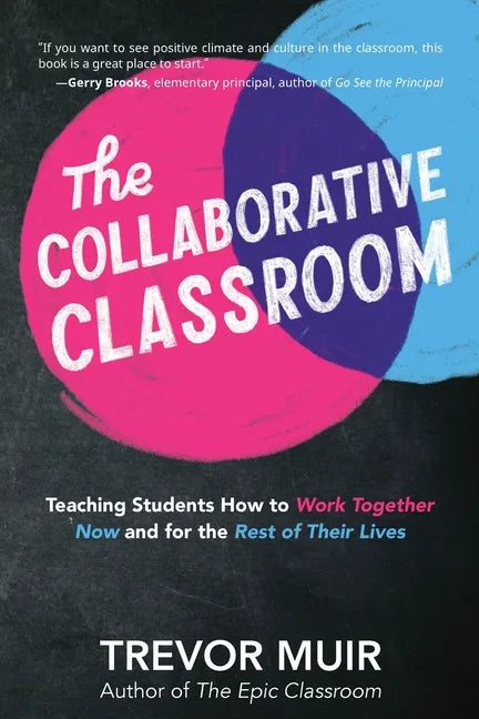 The Collaborative Classroom: Teaching Students How to Work Together Now and for the Rest of Their Lives - Paperback