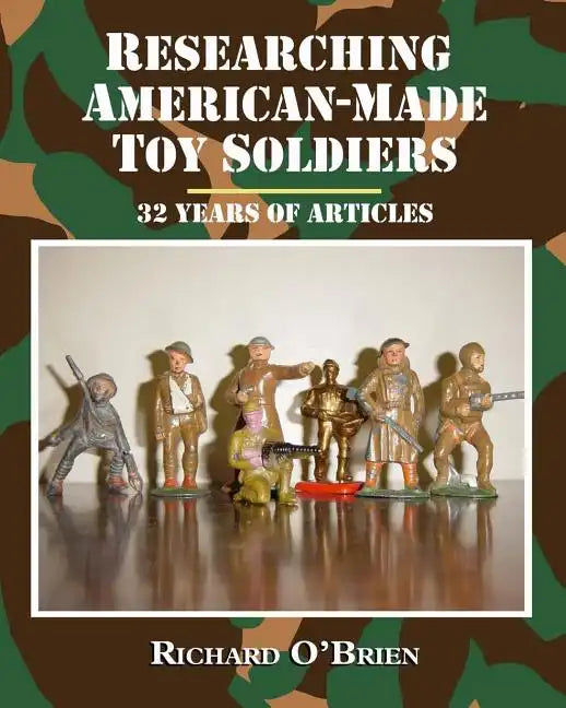 Researching American-Made Toy Soldiers: Thirty-Two Years of Articles - Paperback