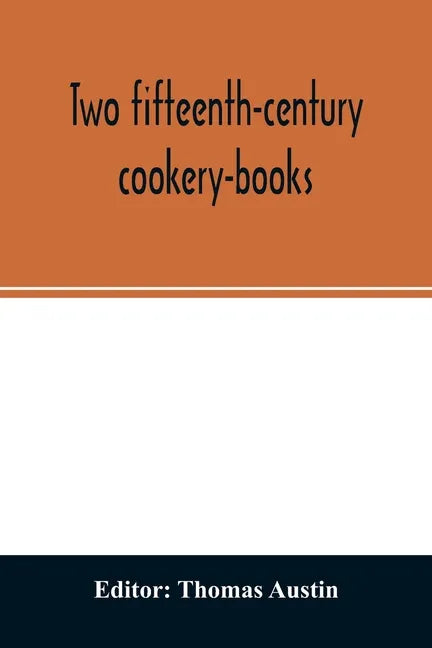 Two fifteenth-century cookery-books. Harleian ms. 279 (ab. 1430), & Harl. ms. 4016 (ab. 1450), with extracts from Ashmole ms. 1429, Laud ms. 553, & Do - Paperback
