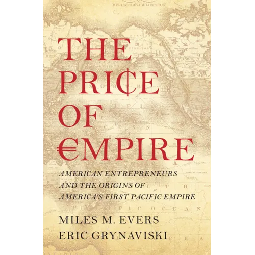 The Price of Empire: American Entrepreneurs and the Origins of America's First Pacific Empire - Hardcover