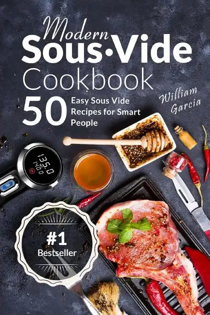 Modern Sous Vide Cookbook: 50+ Easy Sous Vide Recipes for Smart People - Paperback