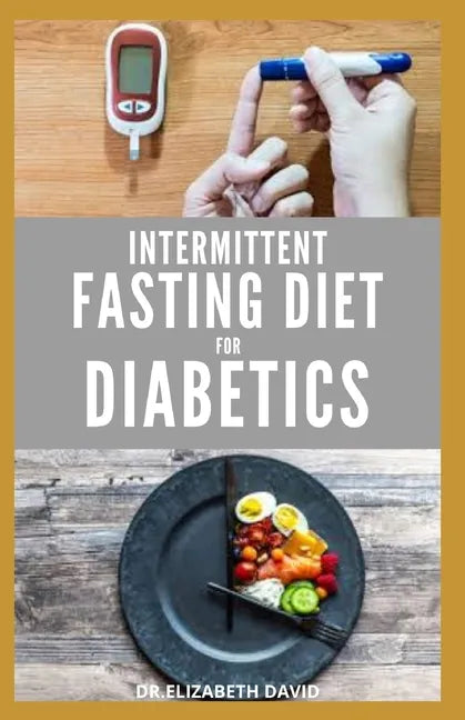 Intermittent Fasting Diet for Diabetics: Preventing and Reversing Diabetes With Intermittent Fasting 16/8: Includes Delicious Recipes, Meal Plan and C - Paperback