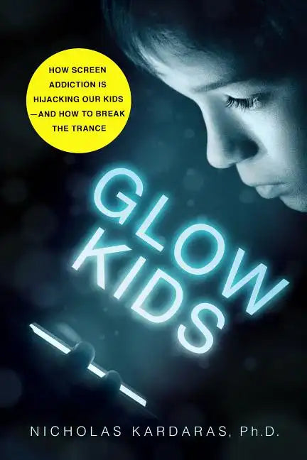 Glow Kids: How Screen Addiction Is Hijacking Our Kids - And How to Break the Trance - Paperback