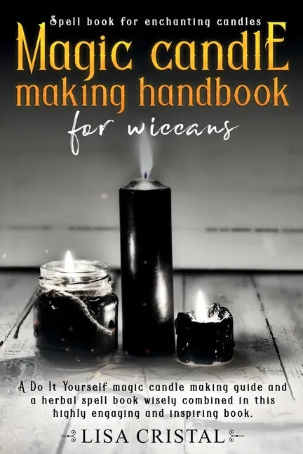 Magic Candle Making Handbook for Wiccans: A Do It Yourself magic candle making guide and a herbal spell book wisely combined in this highly engaging a - Paperback
