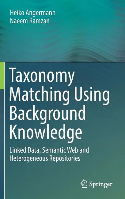 Taxonomy Matching Using Background Knowledge: Linked Data, Semantic Web and Heterogeneous Repositories - Hardcover