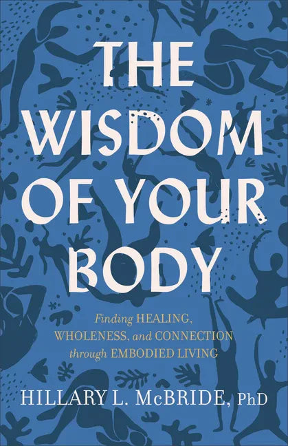 The Wisdom of Your Body: Finding Healing, Wholeness, and Connection Through Embodied Living - Paperback
