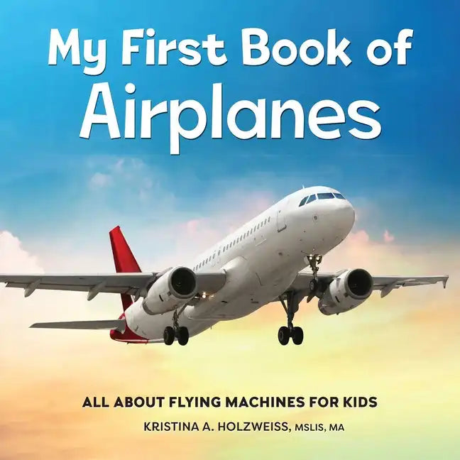 My First Book of Airplanes: All about Flying Machines for Kids - Hardcover