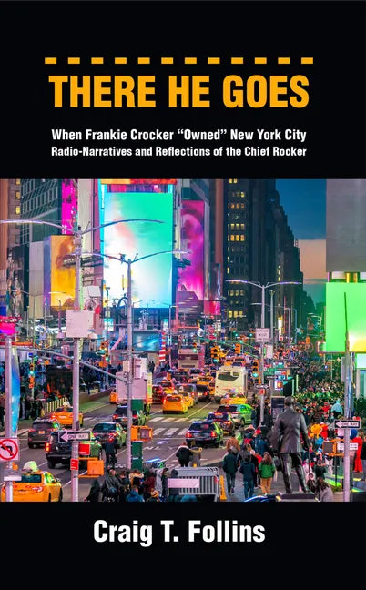 There He Goes: When Frankie Crocker "Owned" New York City: Radio-Narratives and Reflections of the Chief Rocker - Paperback