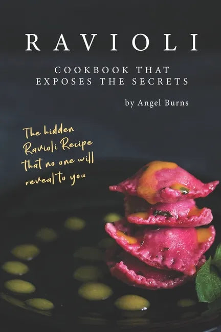Ravioli Cookbook That Exposes the Secrets: The Hidden Ravioli Recipes That No One Will Reveal to You - Paperback