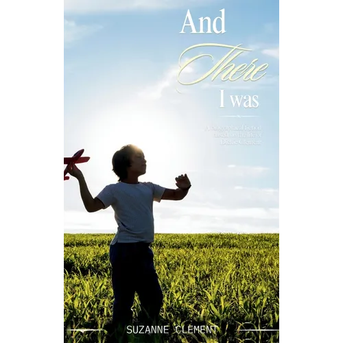 And There I Was: A biographical fiction based on the life of Dickie Clement - Hardcover
