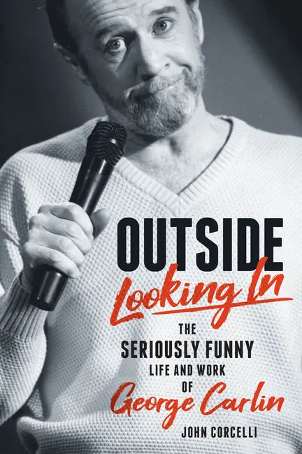 Outside Looking in: The Seriously Funny Life and Work of George Carlin - Hardcover