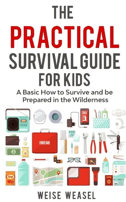 The Practical Survival Guide for Kids: A Basic How to Survive and be Prepared in the Wilderness - Paperback