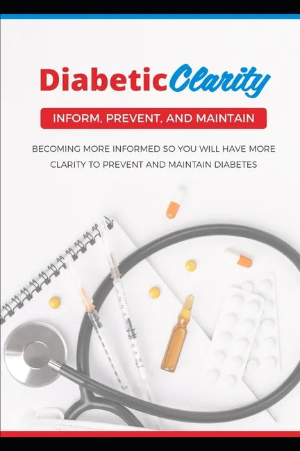 Diabetic Clarity: Discover Everything There Is To Know About Diabetes Through Diabetic Clarity - Paperback