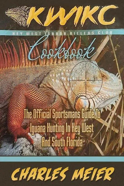Key West Iguana Killers Club. The Official Sportsman's guide to Iguana Hunting: A how to guide to Iguana hunting in South Florida and the Florida Keys - Paperback
