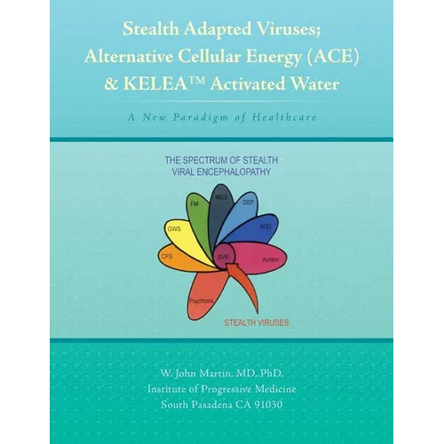 Stealth Adapted Viruses; Alternative Cellular Energy (ACE) & KELEA Activated Water: A New Paradigm of Healthcare - Paperback