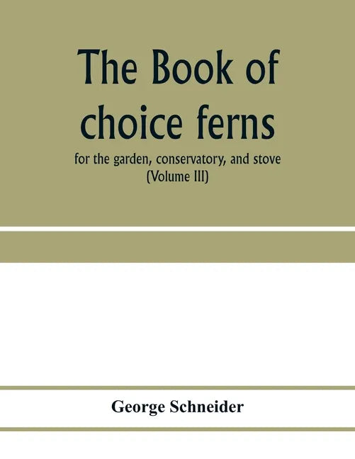 The book of choice ferns: for the garden, conservatory, and stove: describing and giving explicit cultural directions for the best and most stri - Paperback