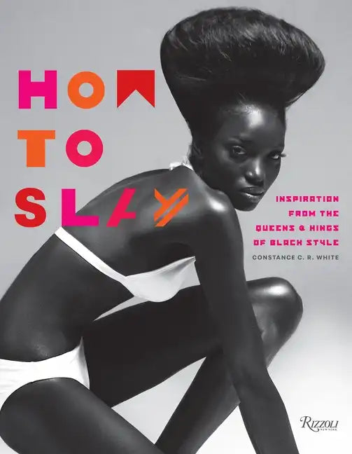 How to Slay: Inspiration from the Queens and Kings of Black Style - Hardcover