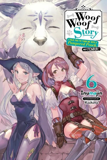 Woof Woof Story: I Told You to Turn Me Into a Pampered Pooch, Not Fenrir!, Vol. 6 (Light Novel): Volume 6 - Paperback