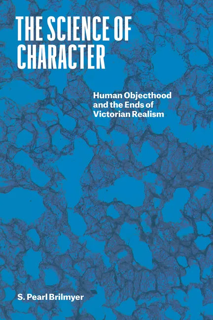 The Science of Character: Human Objecthood and the Ends of Victorian Realism - Paperback
