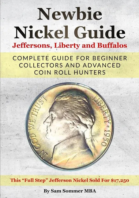 Newbie Nickel Guide Jeffersons, Liberty and Buffalos: Complete Guide For Beginner Collectors And Advanced Coin Roll Hunters - Paperback