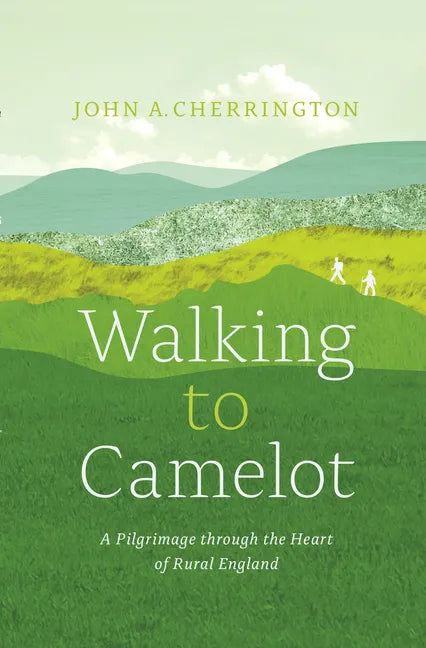 Walking to Camelot: A Pilgrimage Along the MacMillan Way Through the Heart of Rural England - Paperback