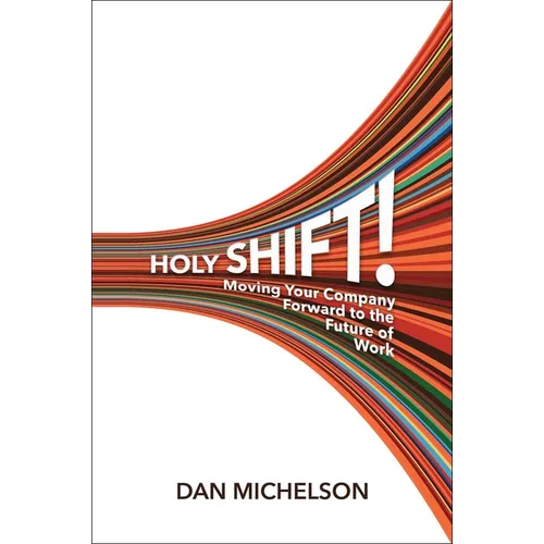 Holy Shift!: Moving Your Company Forward to the Future of Work - Hardcover
